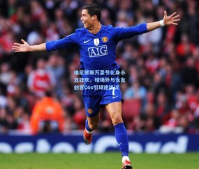 澳客网官网：维尼修斯万圣节化身小丑狂欢，球场外与女友创意Cos引球迷热议