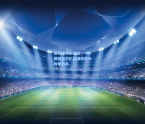 澳客网官网|赛场之外的温度，一件西装背后的篮球情缘与传承故事