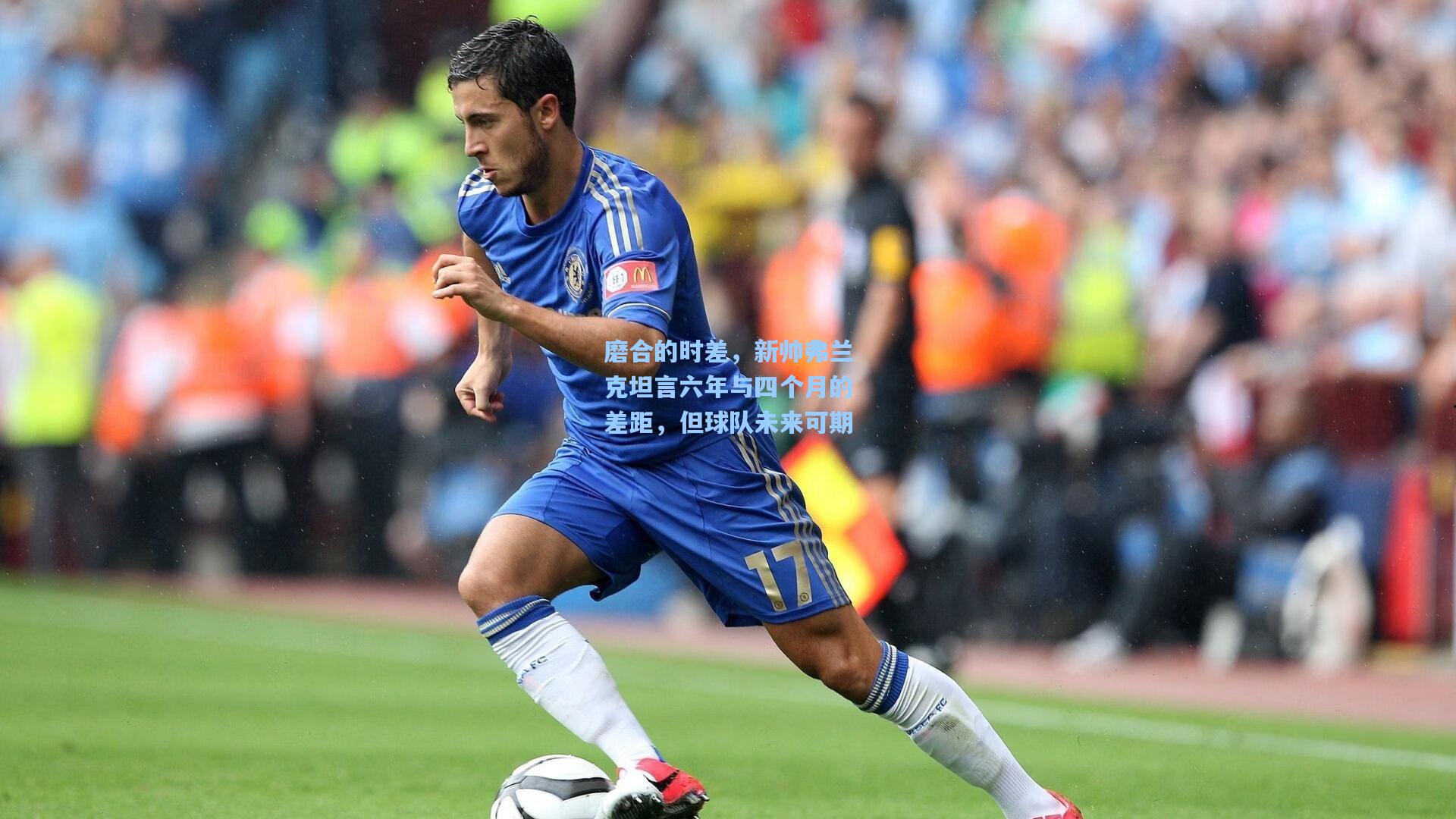 磨合的时差，新帅弗兰克坦言六年与四个月的差距，但球队未来可期