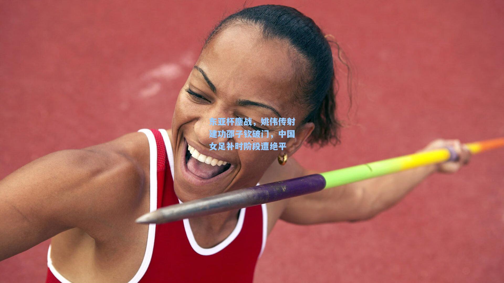 东亚杯鏖战，姚伟传射建功邵子钦破门，中国女足补时阶段遭绝平