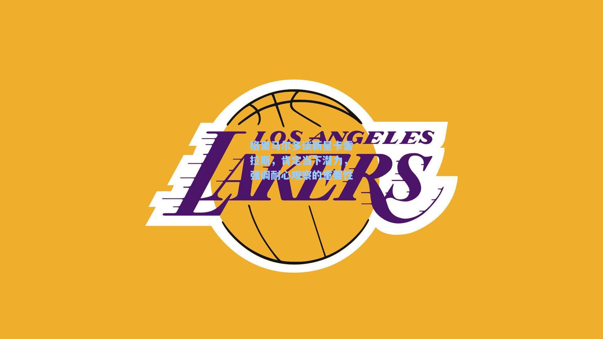 格里马尔多谈新星卡雷拉斯，肯定当下潜力，强调耐心观察的重要性