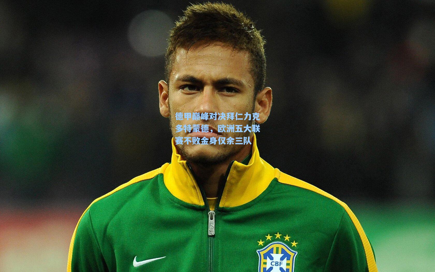 德甲巅峰对决拜仁力克多特蒙德，欧洲五大联赛不败金身仅余三队