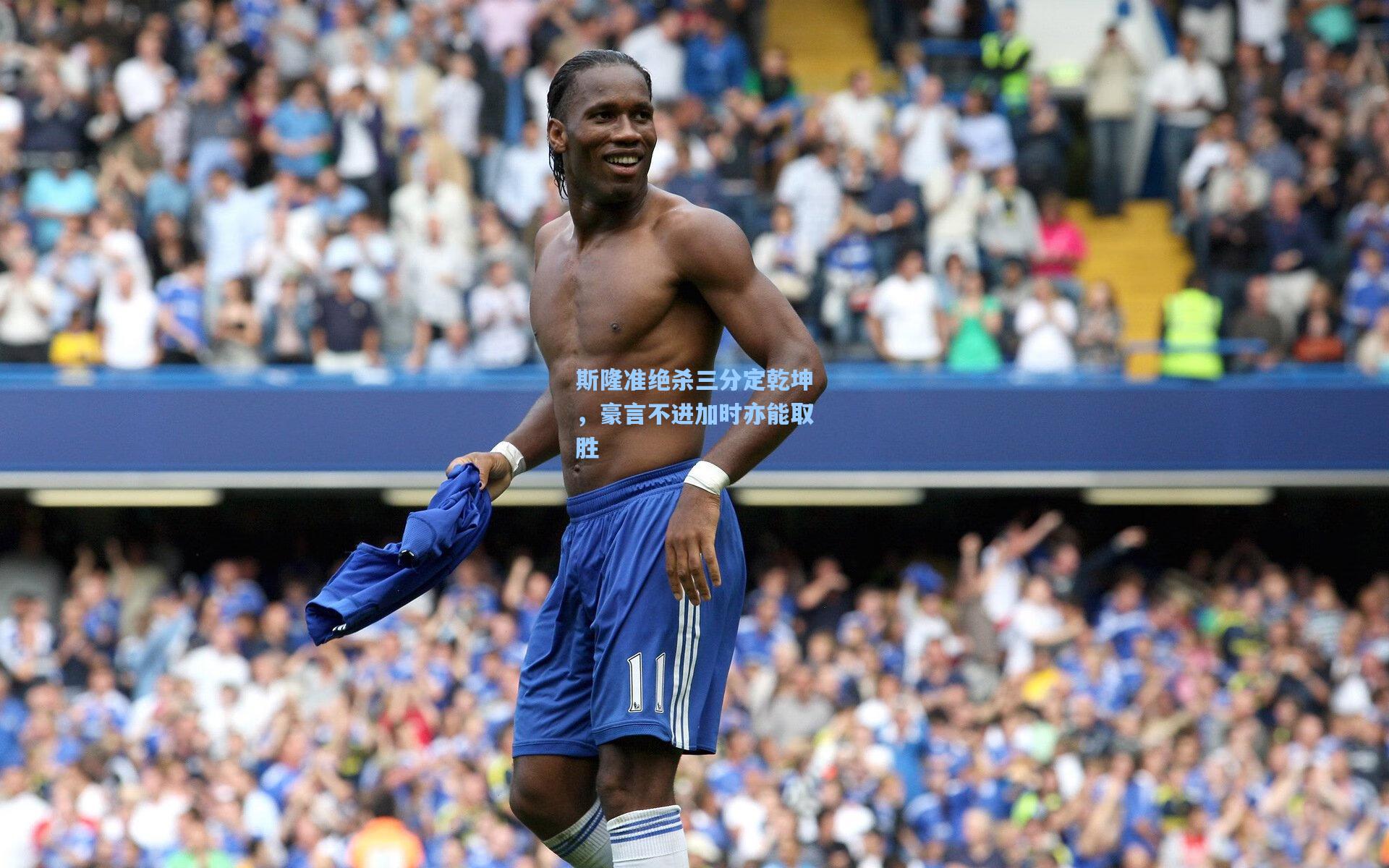 斯隆准绝杀三分定乾坤,豪言不进加时亦能取胜